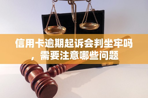 信用卡逾期起诉会判坐牢吗，需要注意哪些问题