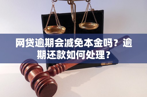 网贷逾期会减免本金吗？逾期还款如何处理？