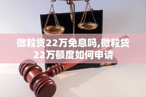 微粒贷22万免息吗,微粒贷22万额度如何申请