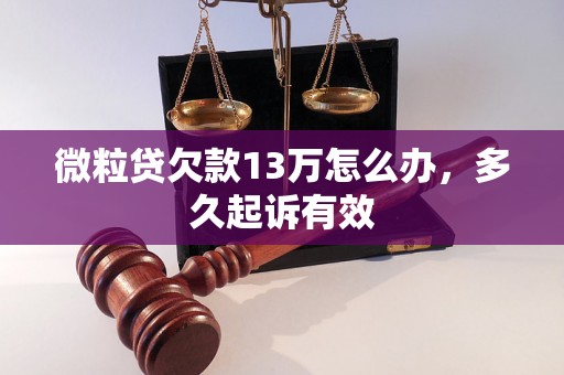 微粒贷欠款13万怎么办，多久起诉有效