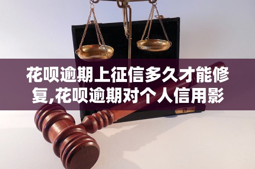 花呗逾期上征信多久才能修复,花呗逾期对个人信用影响有多大