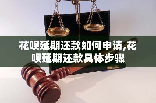 花呗延期还款如何申请,花呗延期还款具体步骤