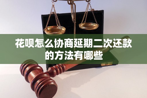 花呗怎么协商延期二次还款的方法有哪些