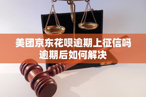 美团京东花呗逾期上征信吗逾期后如何解决