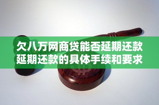 欠八万网商贷能否延期还款延期还款的具体手续和要求