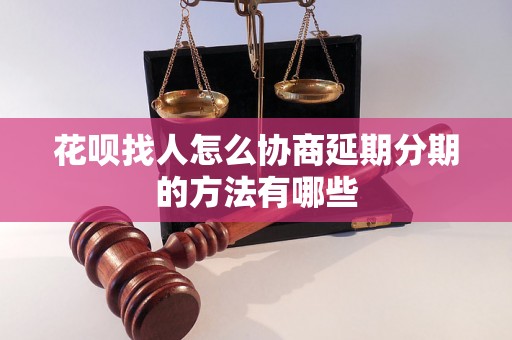 花呗找人怎么协商延期分期的方法有哪些