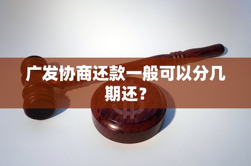 广发协商还款一般可以分几期还？