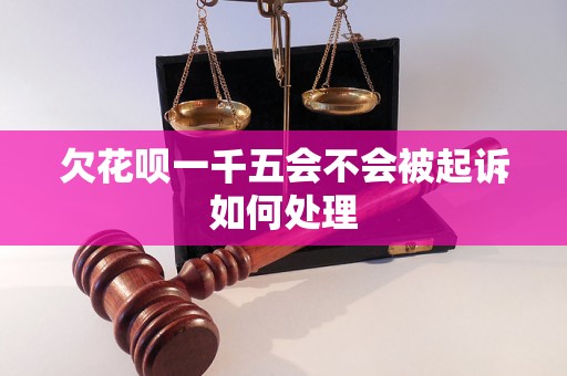 欠花呗一千五会不会被起诉如何处理