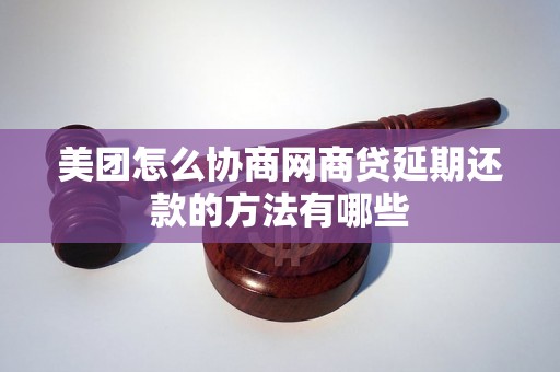 美团怎么协商网商贷延期还款的方法有哪些