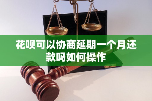 花呗可以协商延期一个月还款吗如何操作