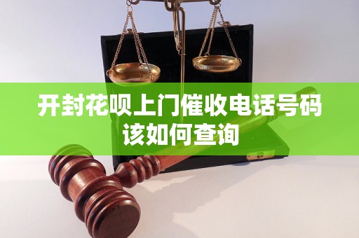 开封花呗上门催收电话号码该如何查询