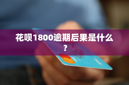 花呗1800逾期后果是什么？