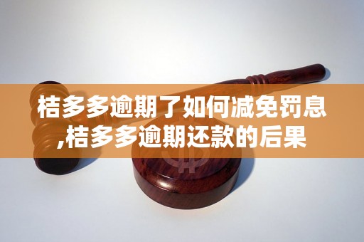 桔多多逾期了如何减免罚息,桔多多逾期还款的后果