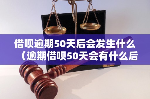 借呗逾期50天后会发生什么（逾期借呗50天会有什么后果）