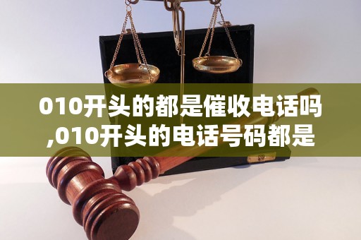 010开头的都是催收电话吗,010开头的电话号码都是催收电话吗