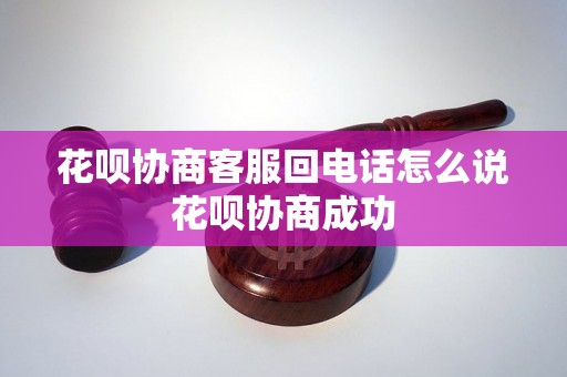 花呗协商客服回电话怎么说花呗协商成功