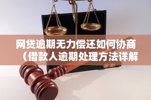 网贷逾期无力偿还如何协商（借款人逾期处理方法详解）