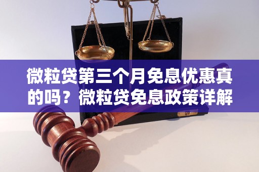 微粒贷第三个月免息优惠真的吗？微粒贷免息政策详解