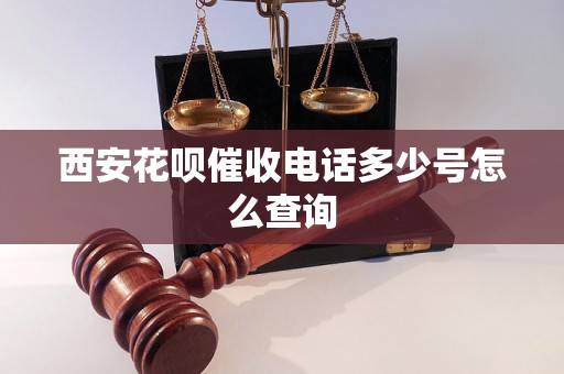 西安花呗催收电话多少号怎么查询