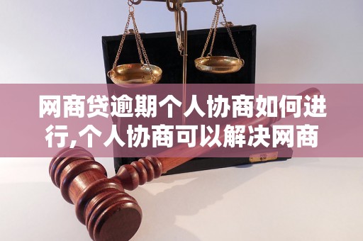 网商贷逾期个人协商如何进行,个人协商可以解决网商贷逾期问题吗