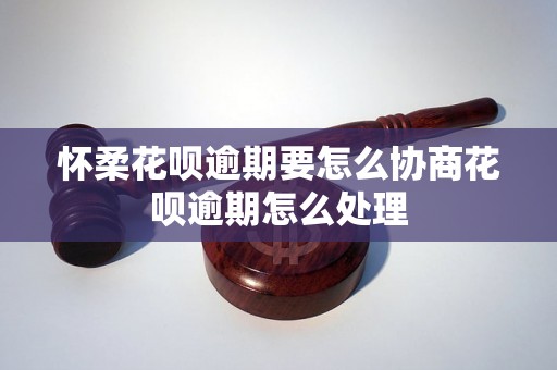 怀柔花呗逾期要怎么协商花呗逾期怎么处理