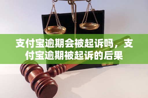 支付宝逾期会被起诉吗，支付宝逾期被起诉的后果