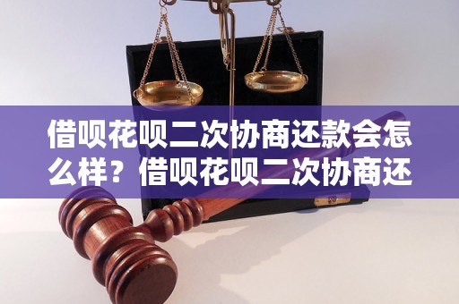 借呗花呗二次协商还款会怎么样？借呗花呗二次协商还款的流程是怎样的？