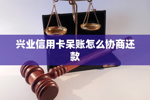 兴业信用卡呆账怎么协商还款