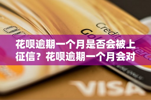 花呗逾期一个月是否会被上征信？花呗逾期一个月会对信用记录产生影响吗？