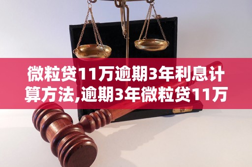 微粒贷11万逾期3年利息计算方法,逾期3年微粒贷11万利息总额