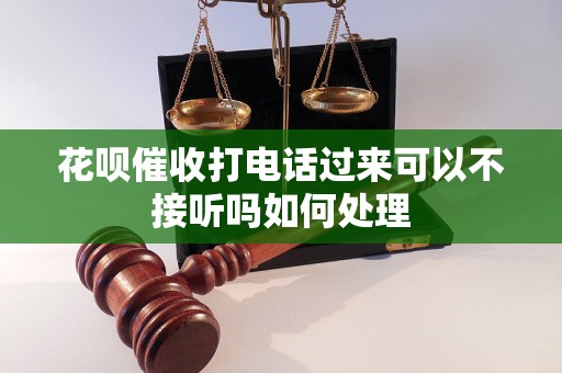 花呗催收打电话过来可以不接听吗如何处理