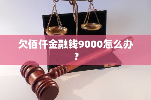 欠佰仟金融钱9000怎么办？