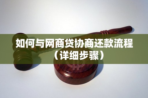 如何与网商贷协商还款流程（详细步骤）