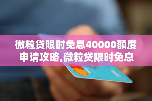 微粒贷限时免息40000额度申请攻略,微粒贷限时免息40000怎么借