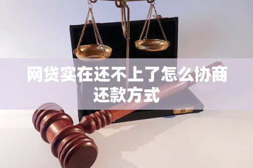 网贷实在还不上了怎么协商还款方式