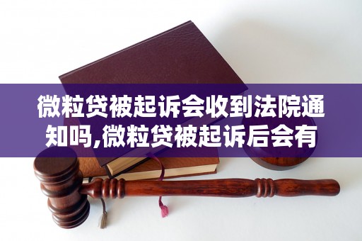 微粒贷被起诉会收到法院通知吗,微粒贷被起诉后会有哪些后果