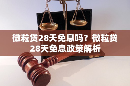 微粒贷28天免息吗？微粒贷28天免息政策解析