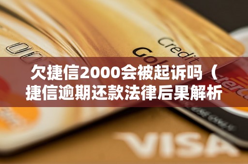 欠捷信2000会被起诉吗（捷信逾期还款法律后果解析）