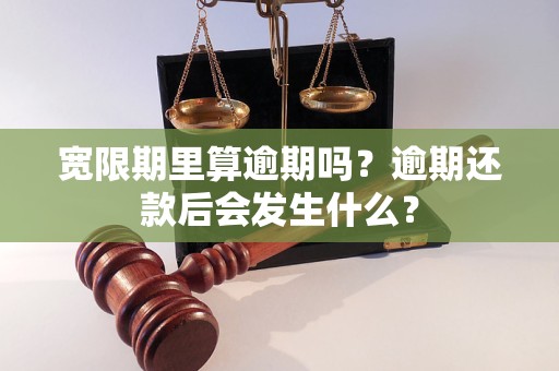 宽限期里算逾期吗？逾期还款后会发生什么？