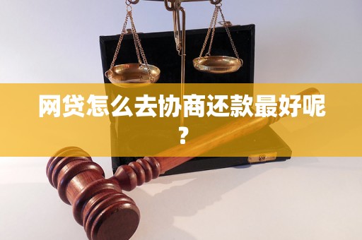 网贷怎么去协商还款最好呢？