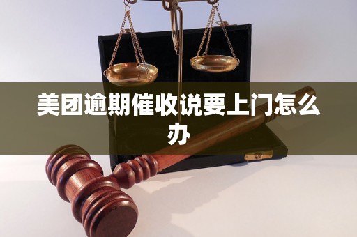 美团逾期催收说要上门怎么办