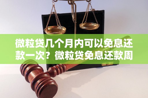 微粒贷几个月内可以免息还款一次？微粒贷免息还款周期是多久？