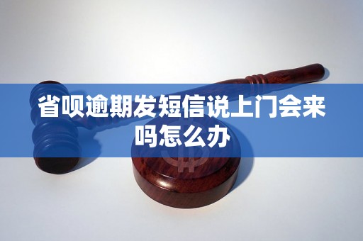 省呗逾期发短信说上门会来吗怎么办