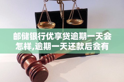 邮储银行优享贷逾期一天会怎样,逾期一天还款后会有什么后果