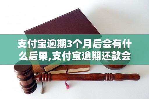 支付宝逾期3个月后会有什么后果,支付宝逾期还款会被怎么处理