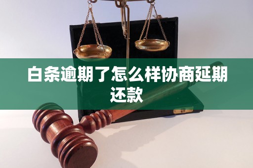 白条逾期了怎么样协商延期还款