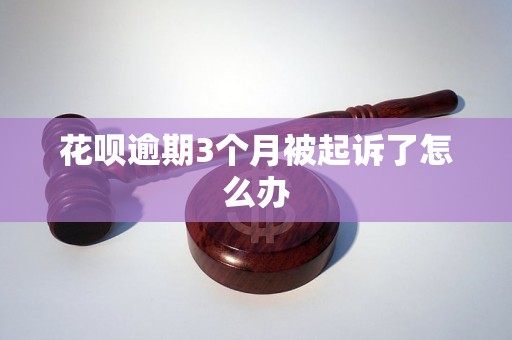 花呗逾期3个月被起诉了怎么办