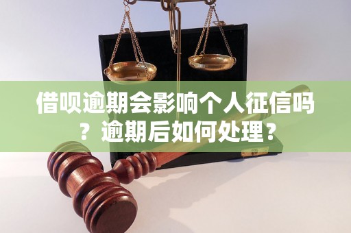 借呗逾期会影响个人征信吗？逾期后如何处理？