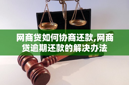 网商贷如何协商还款,网商贷逾期还款的解决办法