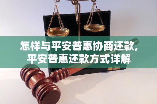 怎样与平安普惠协商还款,平安普惠还款方式详解